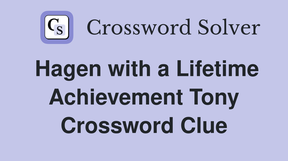 Hagen with a Lifetime Achievement Tony Crossword Clue