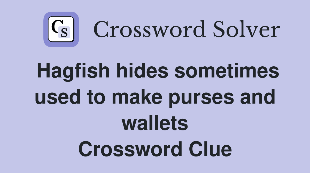 Hagfish hides sometimes used to make purses and wallets Crossword Clue