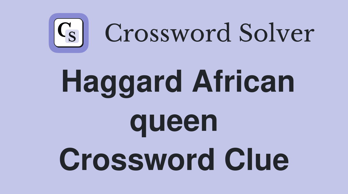 Haggard African queen Crossword Clue