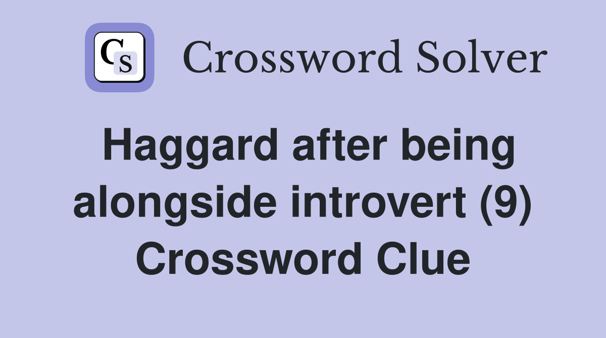 Haggard after being alongside introvert (9) Crossword Clue