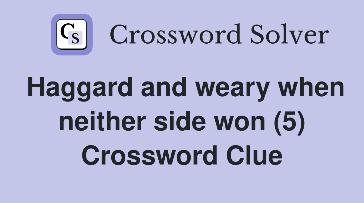 Haggard and weary when neither side won (5) Crossword Clue