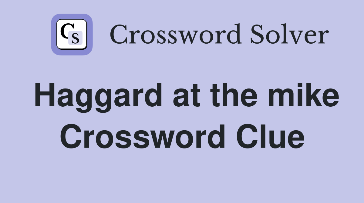 Haggard at the mike Crossword Clue