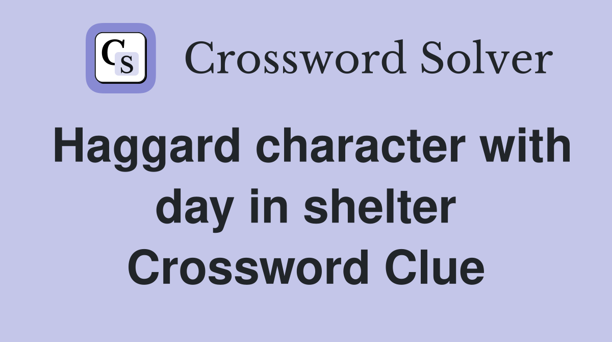 Haggard character with day in shelter Crossword Clue