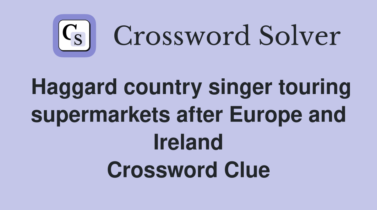 Haggard country singer touring supermarkets after Europe and Ireland Crossword Clue