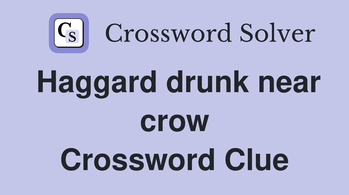 Haggard drunk near crow Crossword Clue