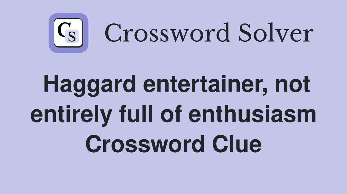 Haggard entertainer, not entirely full of enthusiasm Crossword Clue