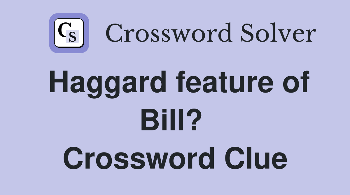 Haggard feature of Bill?  Crossword Clue