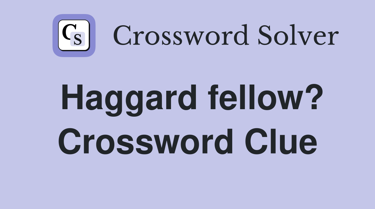 Haggard fellow? Crossword Clue