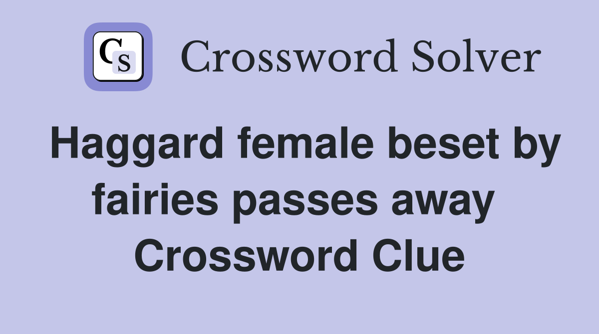Haggard female beset by fairies passes away  Crossword Clue