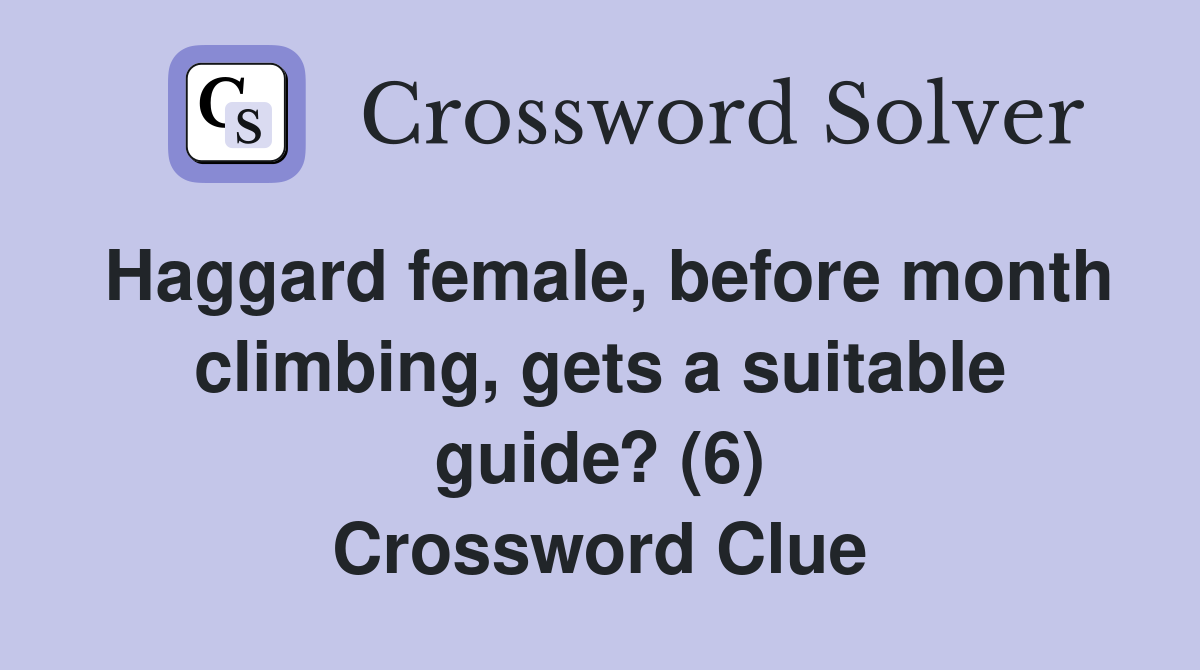 Haggard female, before month climbing, gets a suitable guide? (6) Crossword Clue