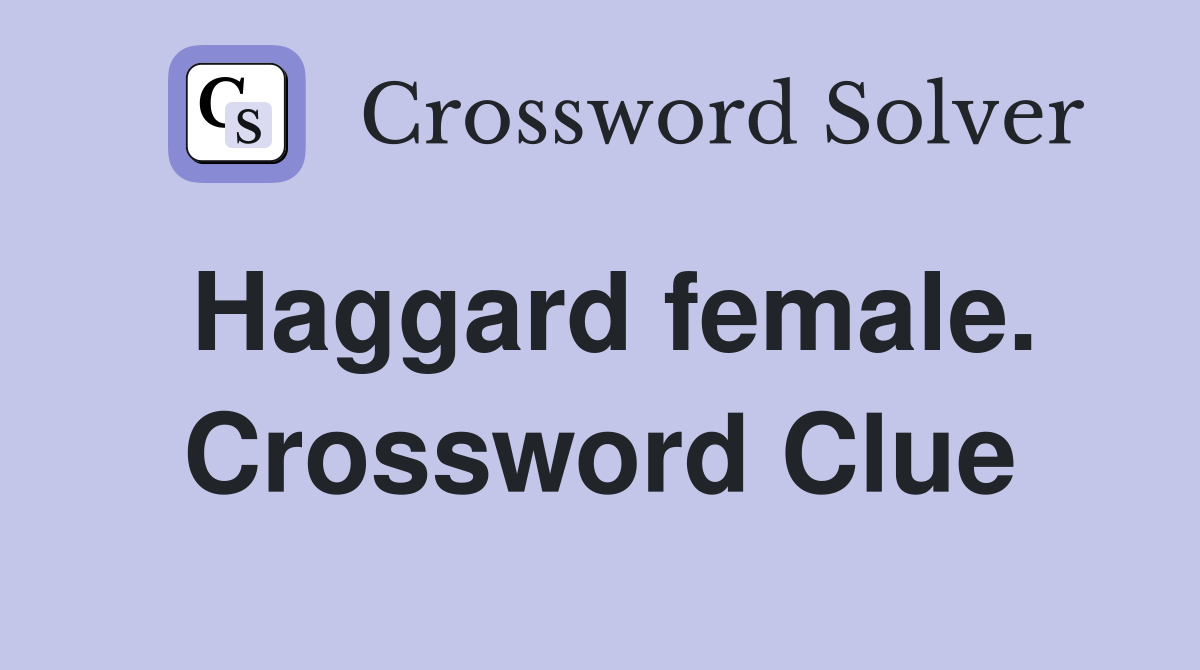 Haggard female. Crossword Clue