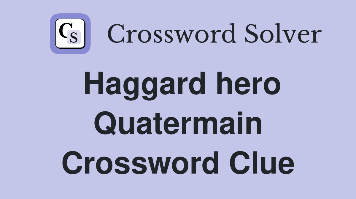 Haggard hero Quatermain Crossword Clue