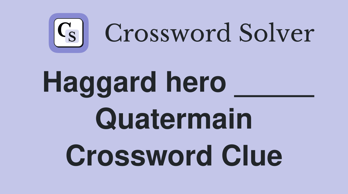 Haggard hero _____ Quatermain Crossword Clue
