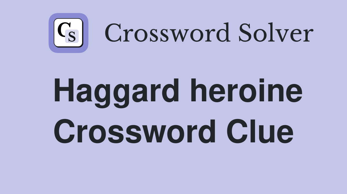 Haggard heroine Crossword Clue