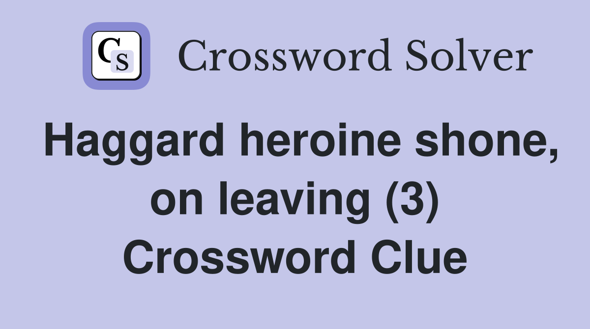 Haggard heroine shone, on leaving (3) Crossword Clue