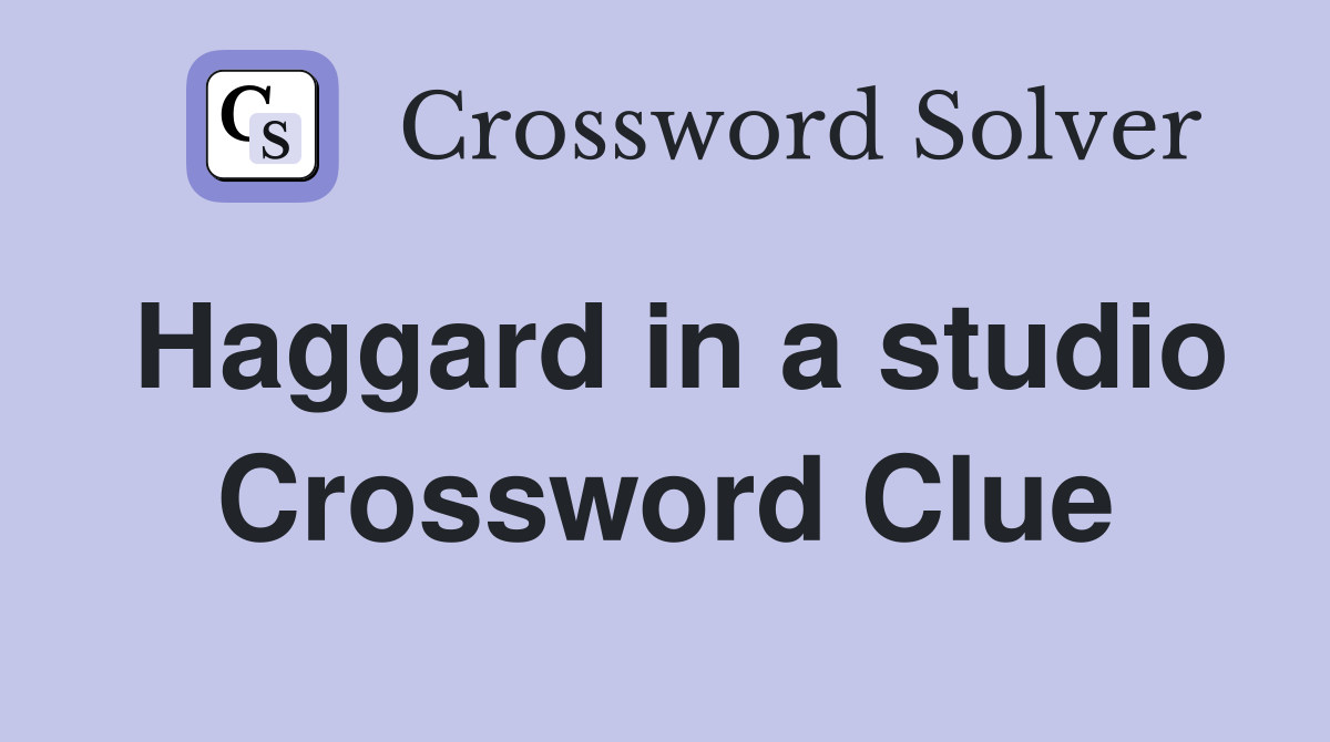 Haggard in a studio Crossword Clue