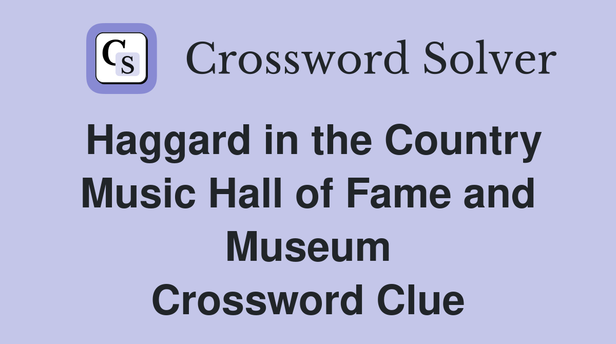 Haggard in the Country Music Hall of Fame and Museum Crossword Clue
