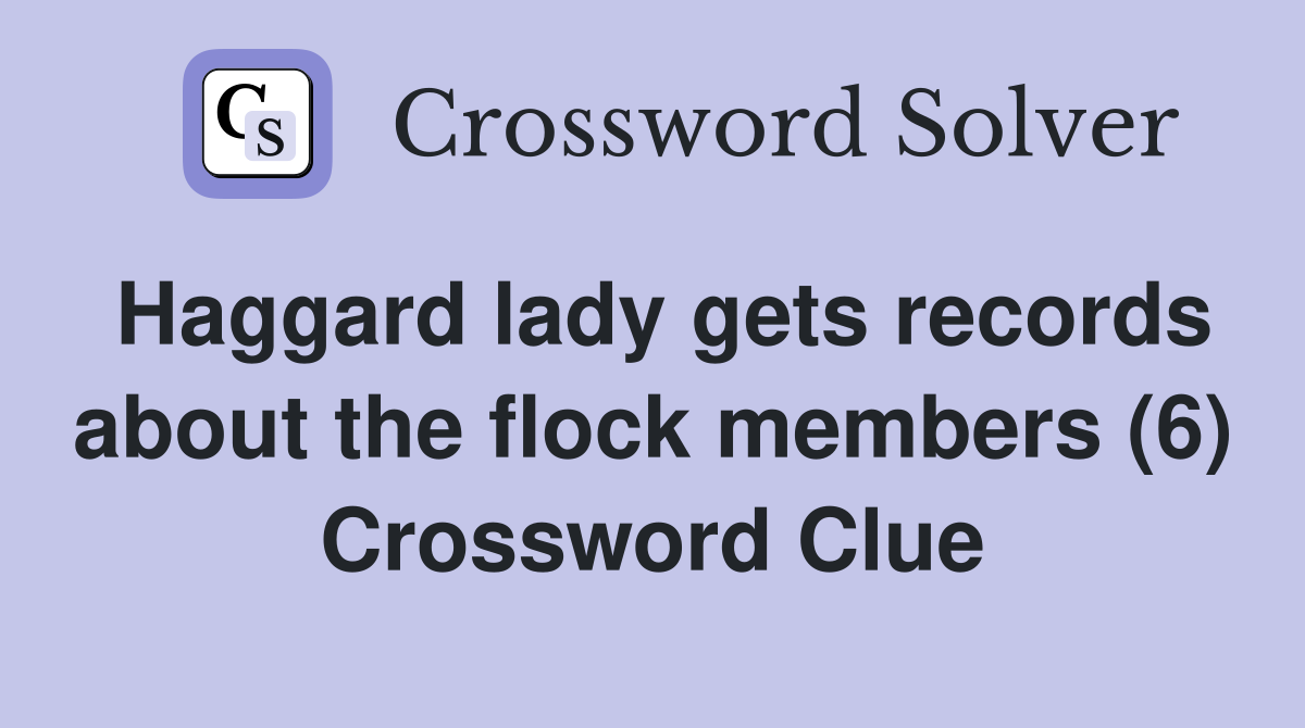 Haggard lady gets records about the flock members (6) Crossword Clue