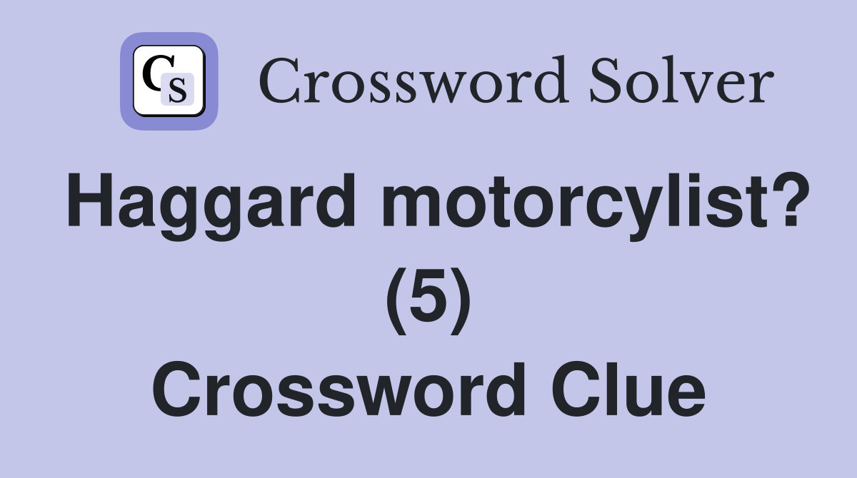Haggard motorcylist? (5) Crossword Clue