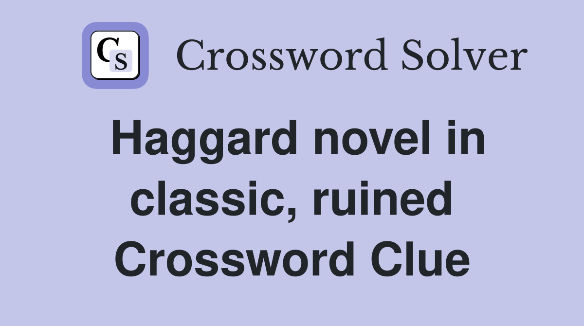 Haggard novel in classic, ruined Crossword Clue