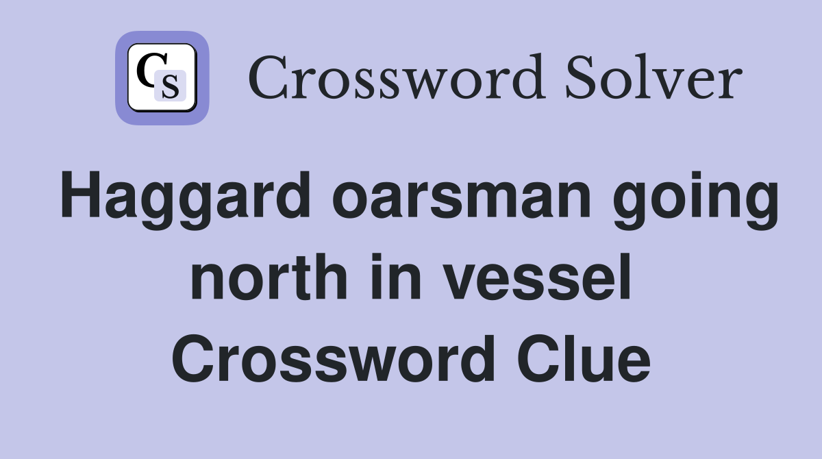 Haggard oarsman going north in vessel Crossword Clue