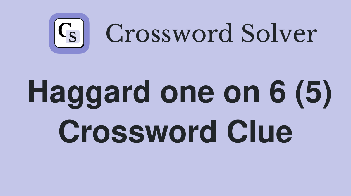Haggard one on 6 (5) Crossword Clue