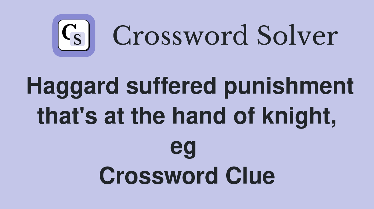 Haggard suffered punishment that's at the hand of knight, eg  Crossword Clue