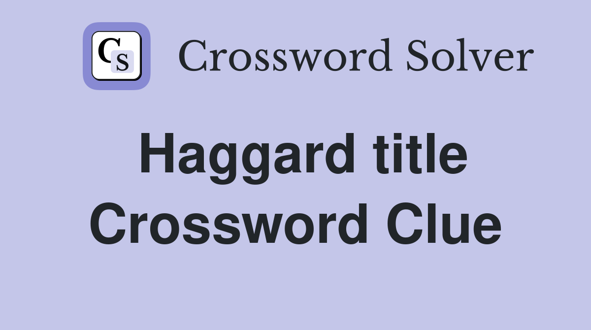 Haggard title Crossword Clue