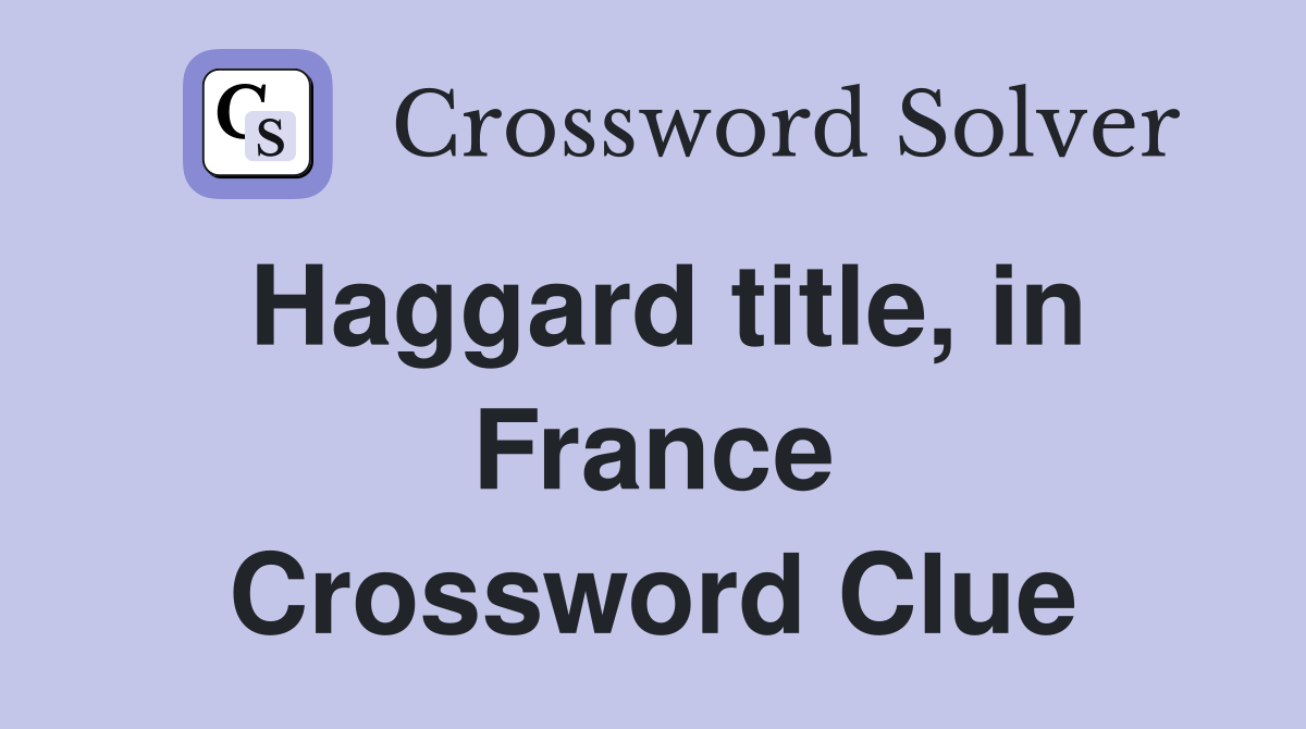 Haggard title, in France Crossword Clue