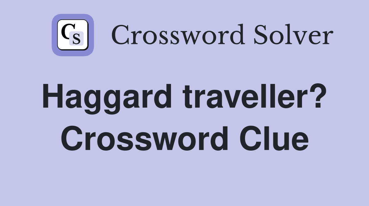 Haggard traveller?  Crossword Clue