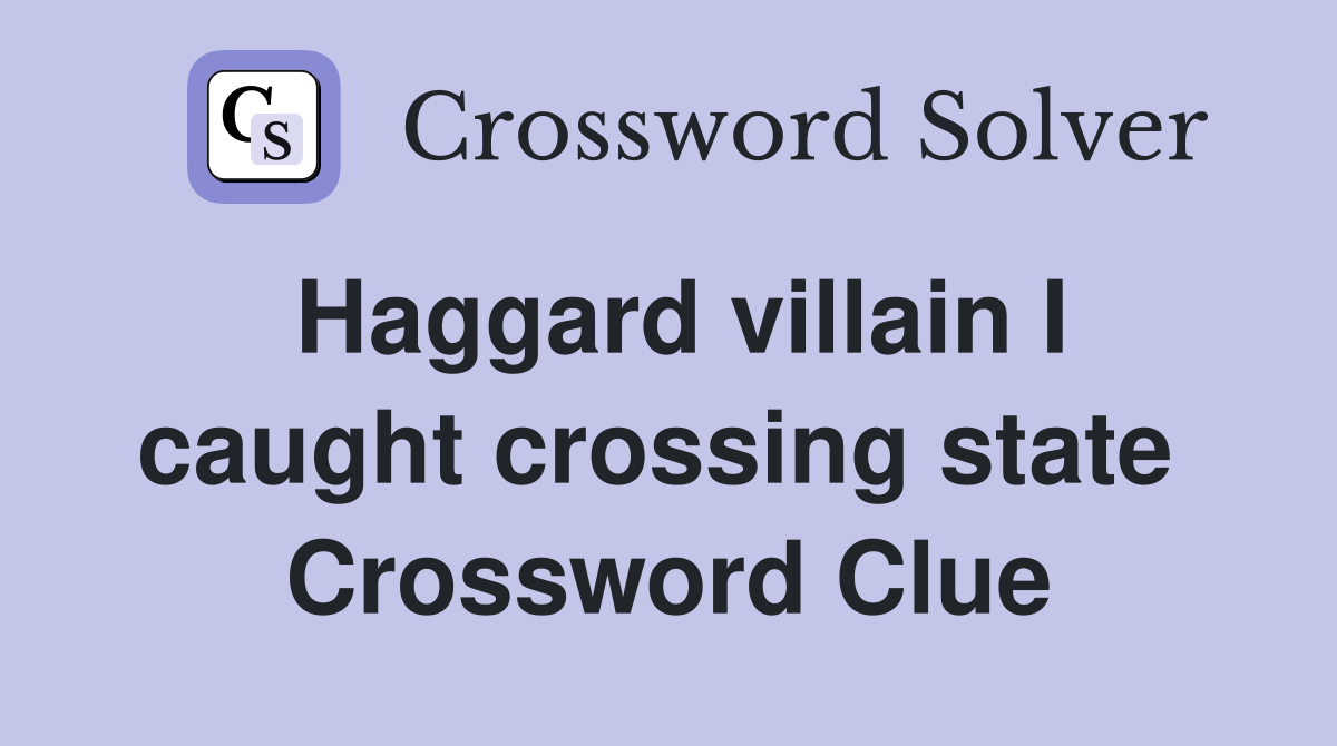 Haggard villain I caught crossing state  Crossword Clue