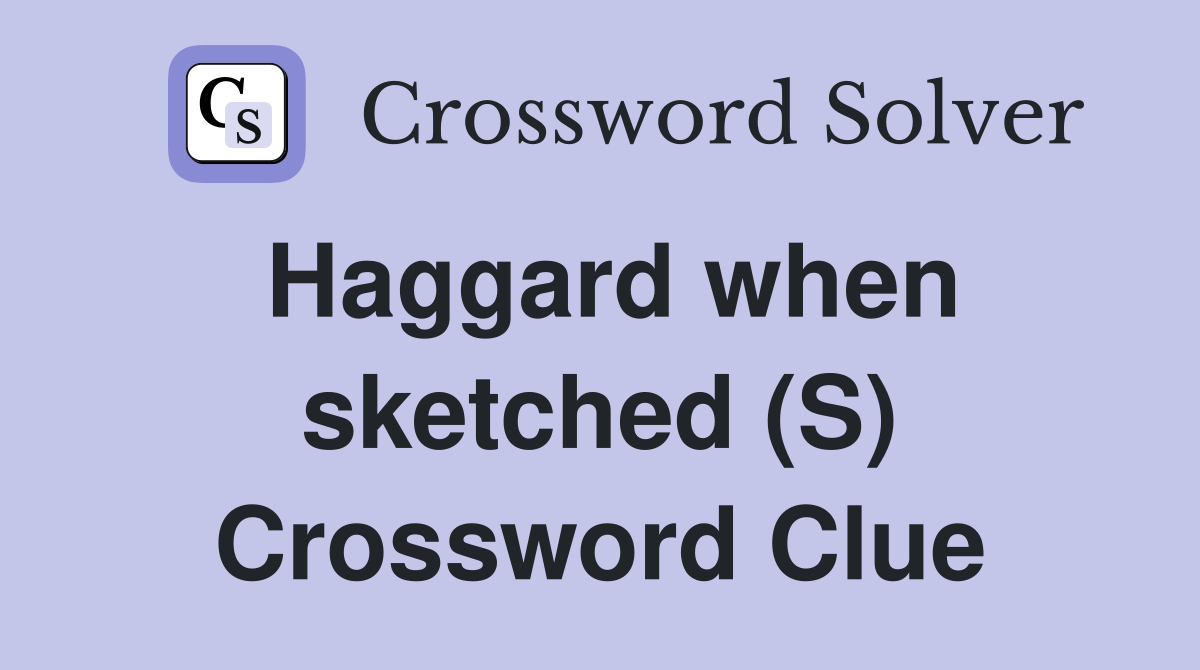 Haggard when sketched (S) Crossword Clue