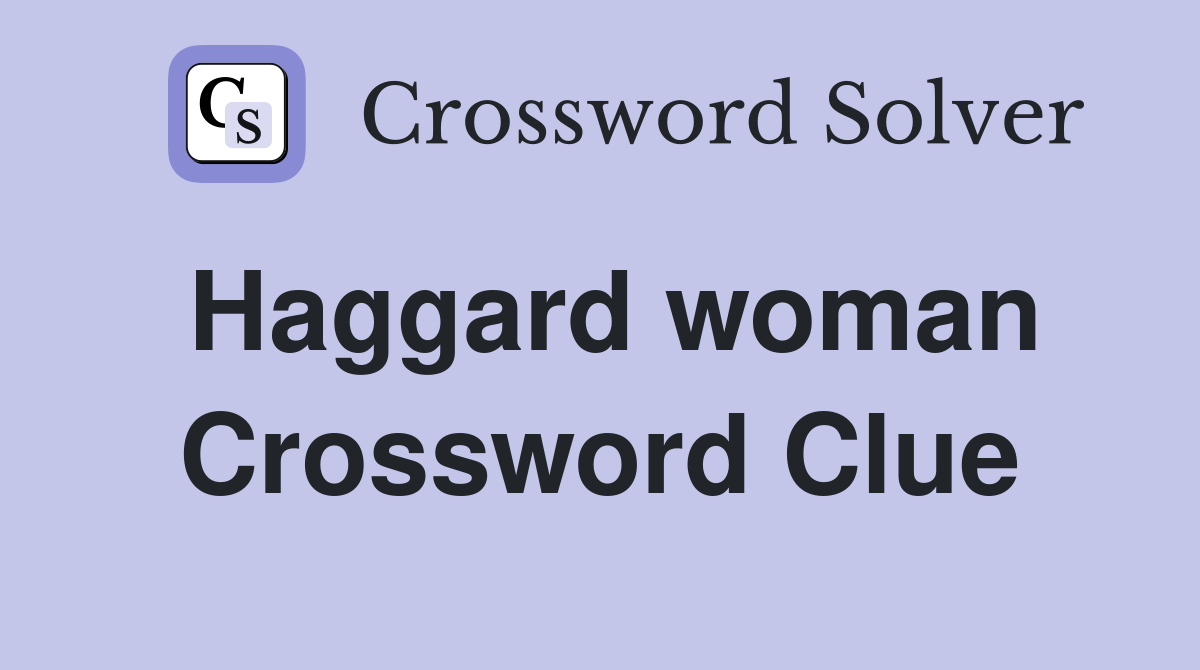 Haggard woman Crossword Clue