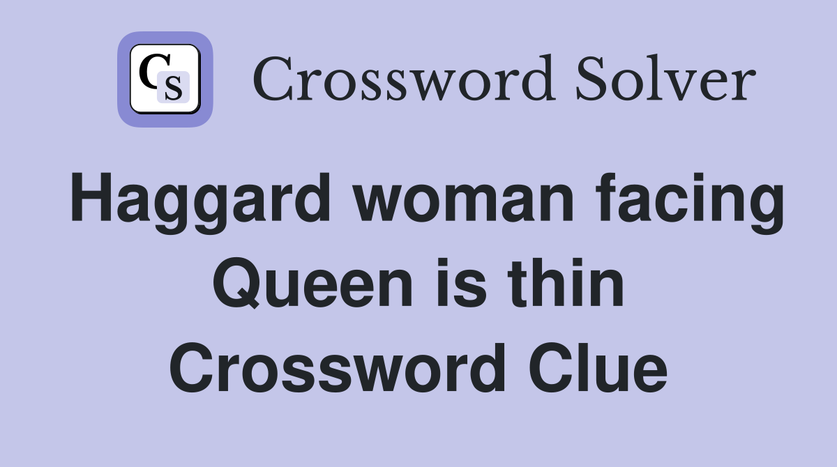 Haggard woman facing Queen is thin Crossword Clue