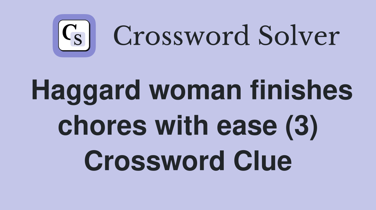 Haggard woman finishes chores with ease (3) Crossword Clue