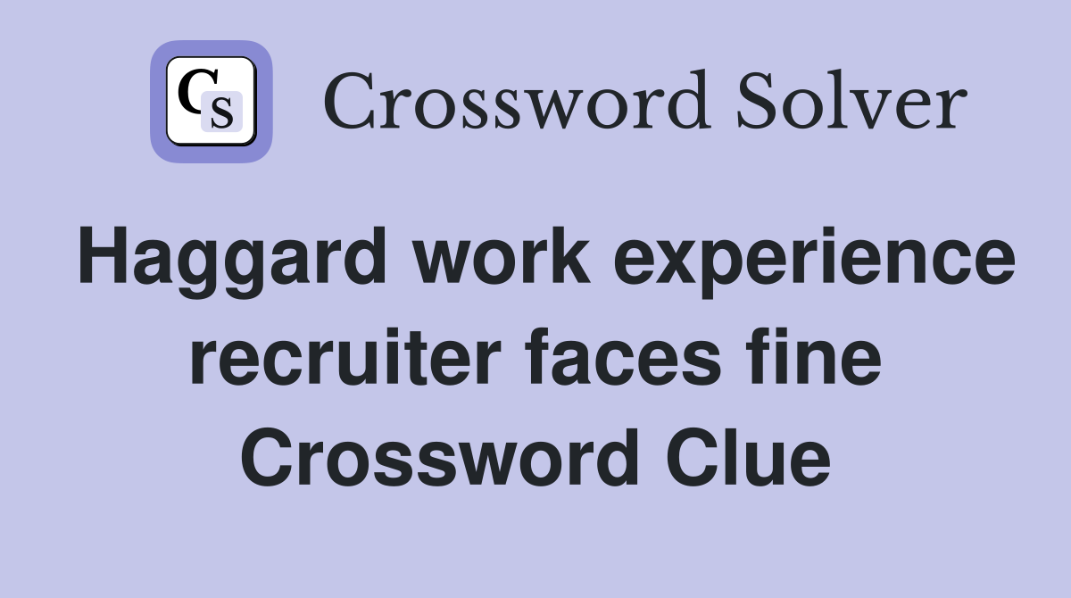 Haggard work experience recruiter faces fine Crossword Clue