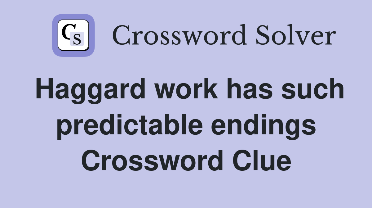 Haggard work has such predictable endings Crossword Clue