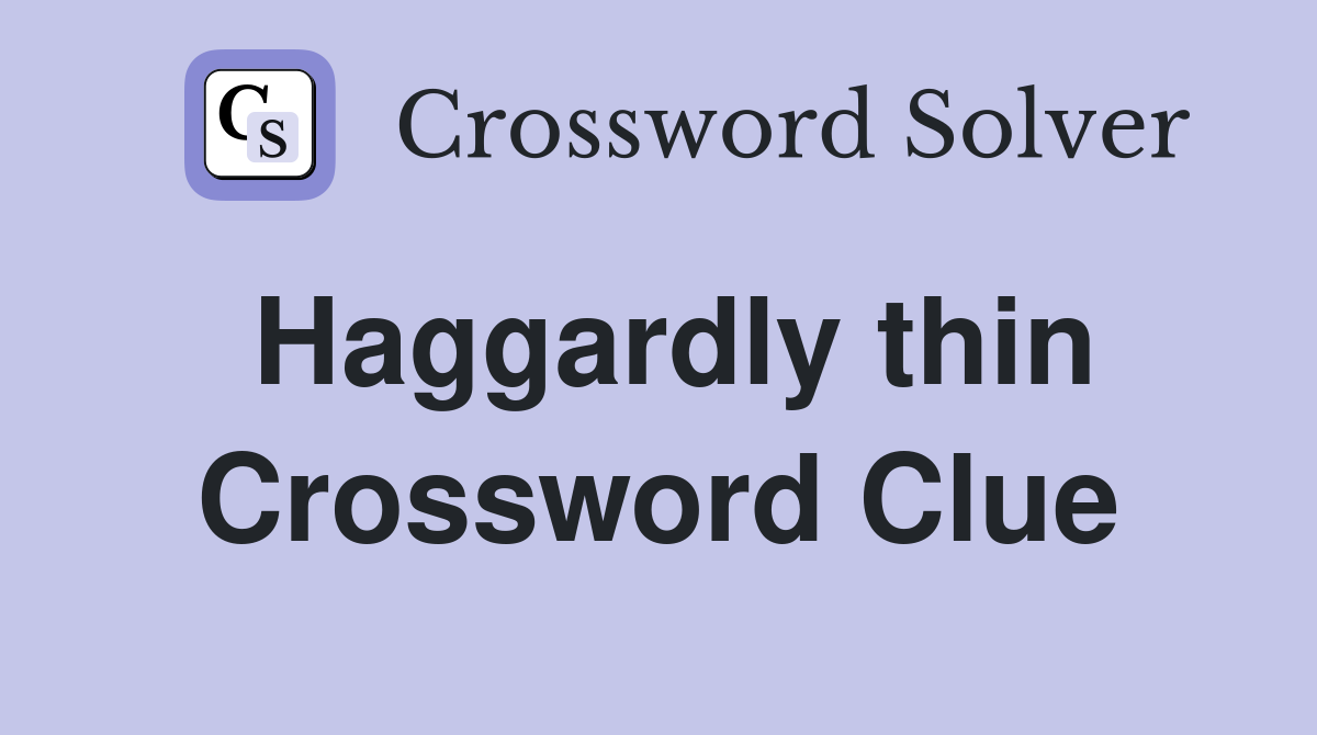 Haggardly thin Crossword Clue