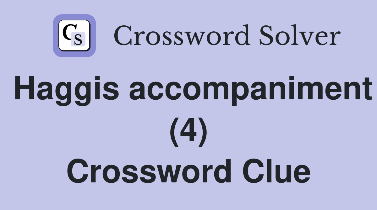 Haggis accompaniment (4) Crossword Clue