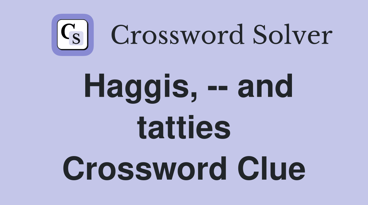 Haggis, -- and tatties Crossword Clue