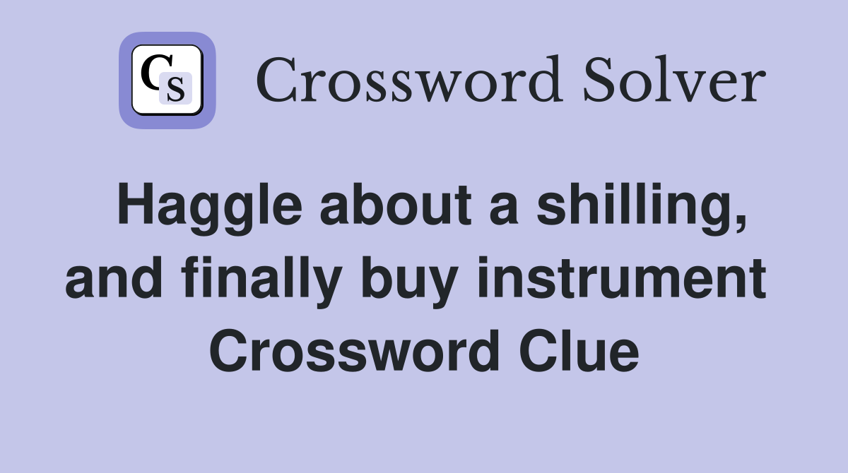 Haggle about a shilling, and finally buy instrument  Crossword Clue
