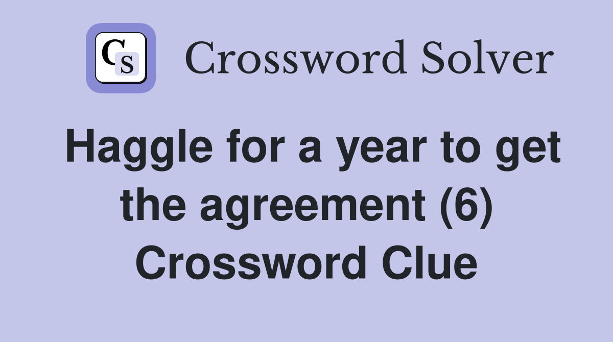 Haggle for a year to get the agreement (6) Crossword Clue