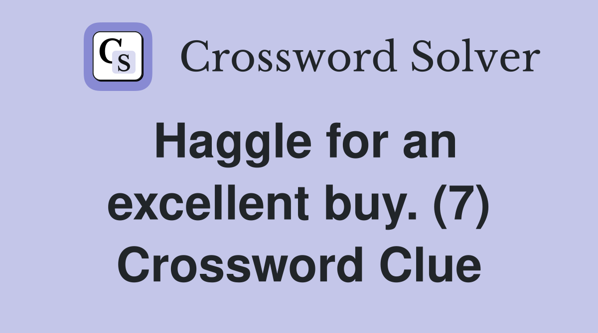 Haggle for an excellent buy. (7) Crossword Clue