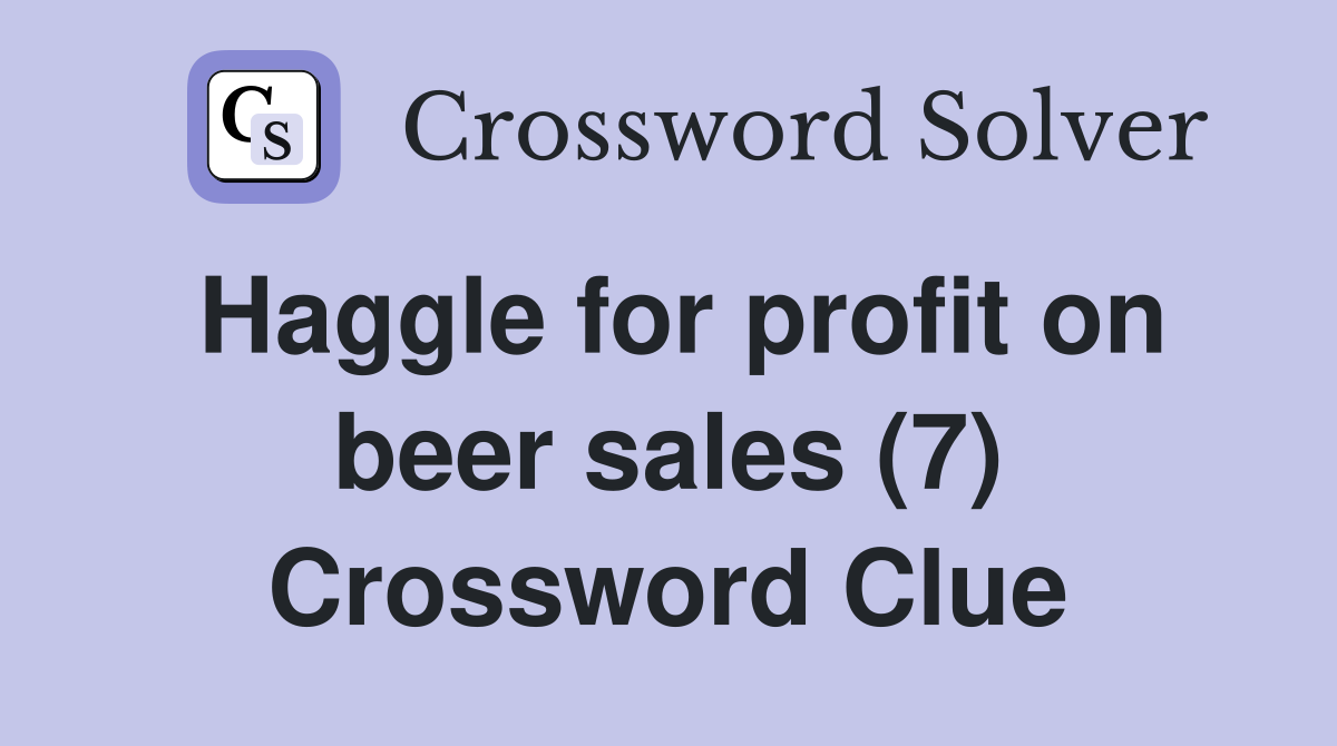 Haggle for profit on beer sales (7) Crossword Clue