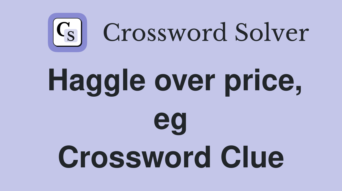 Haggle over price, eg Crossword Clue