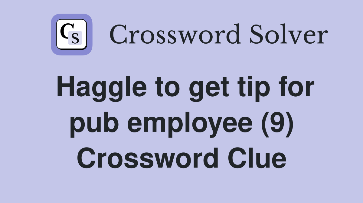 Haggle to get tip for pub employee (9) Crossword Clue