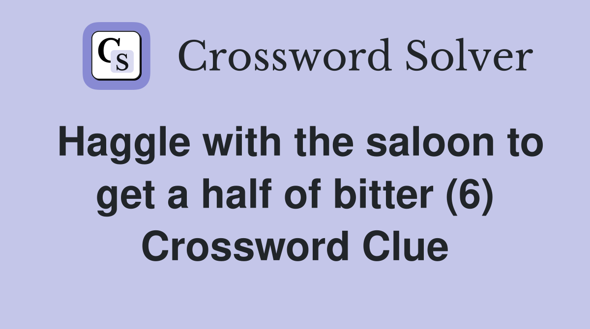 Haggle with the saloon to get a half of bitter (6) Crossword Clue