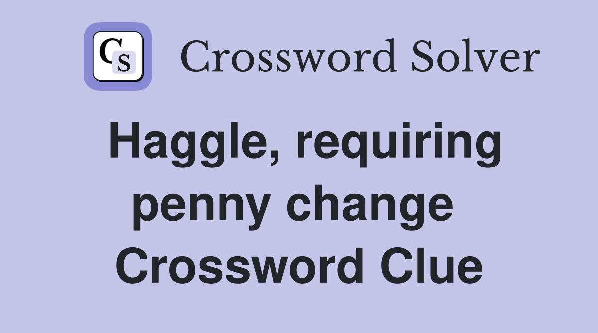 Haggle, requiring penny change  Crossword Clue