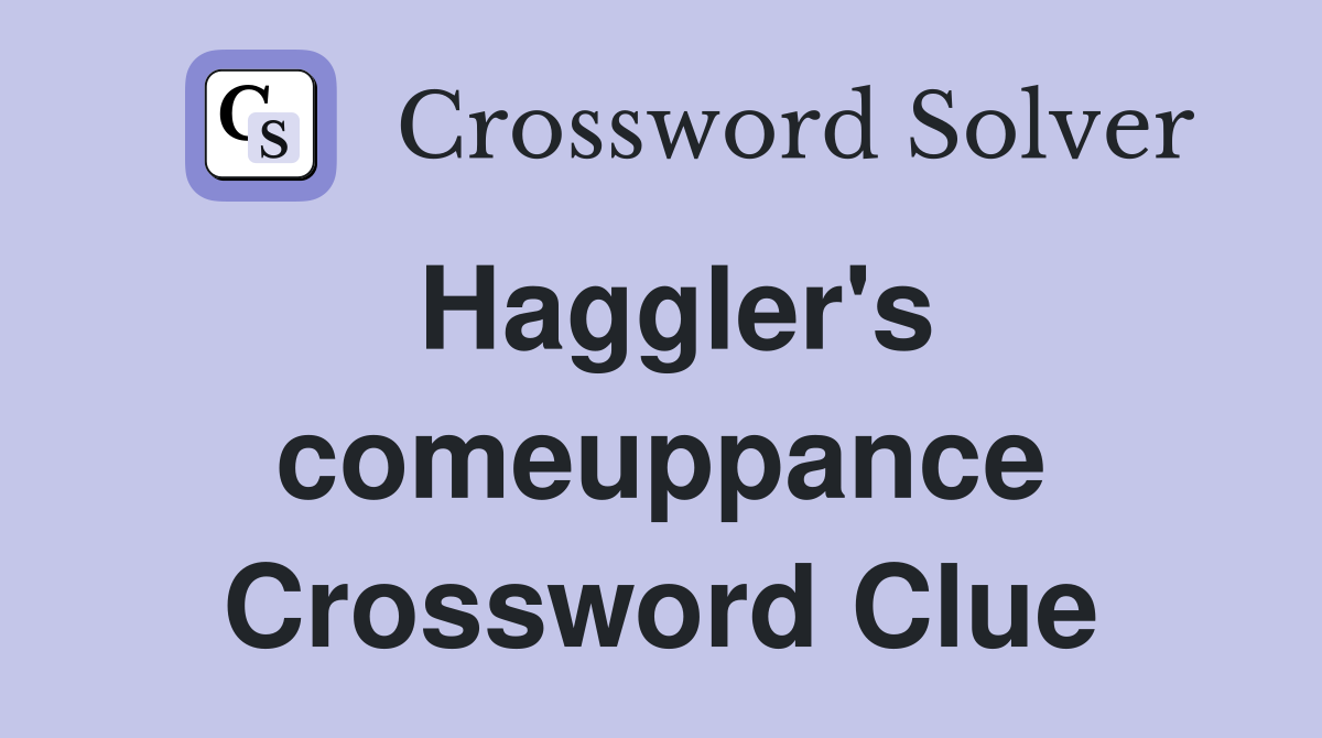 Haggler's comeuppance Crossword Clue