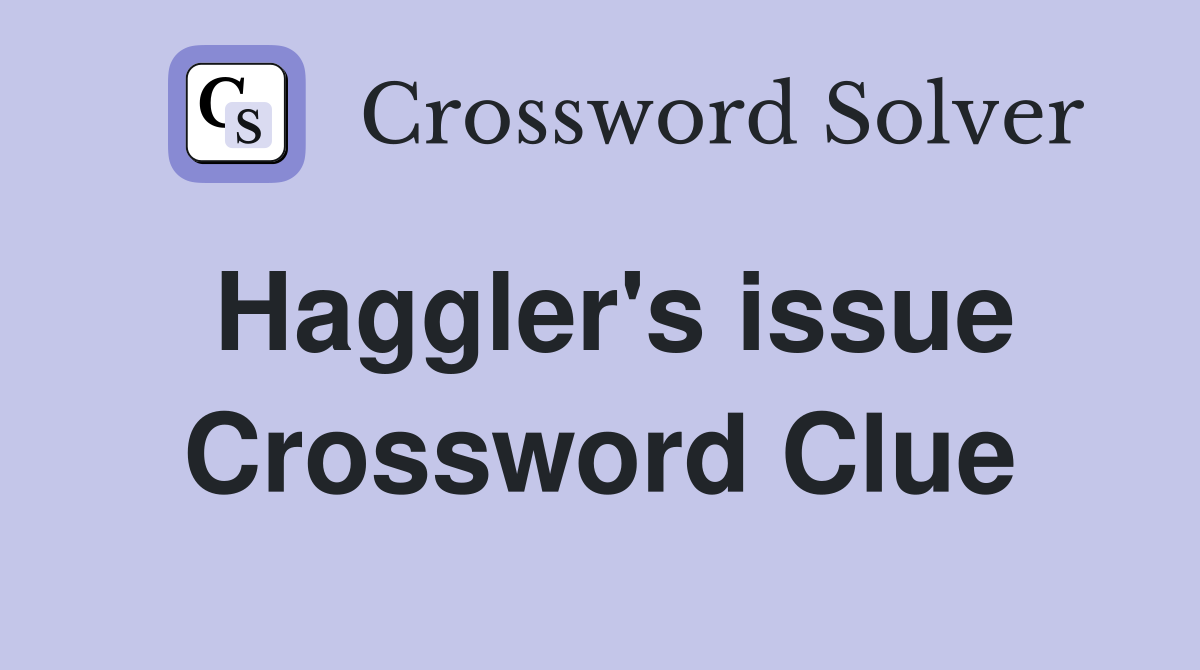 Haggler's issue Crossword Clue
